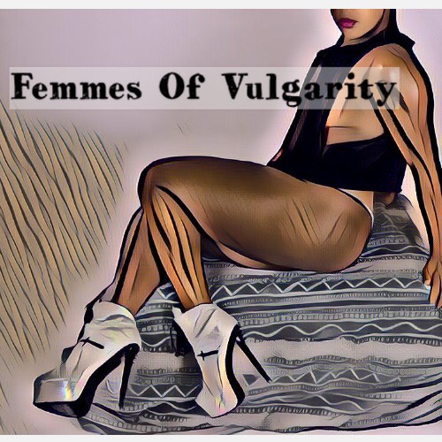 Femmes of Vulgarity