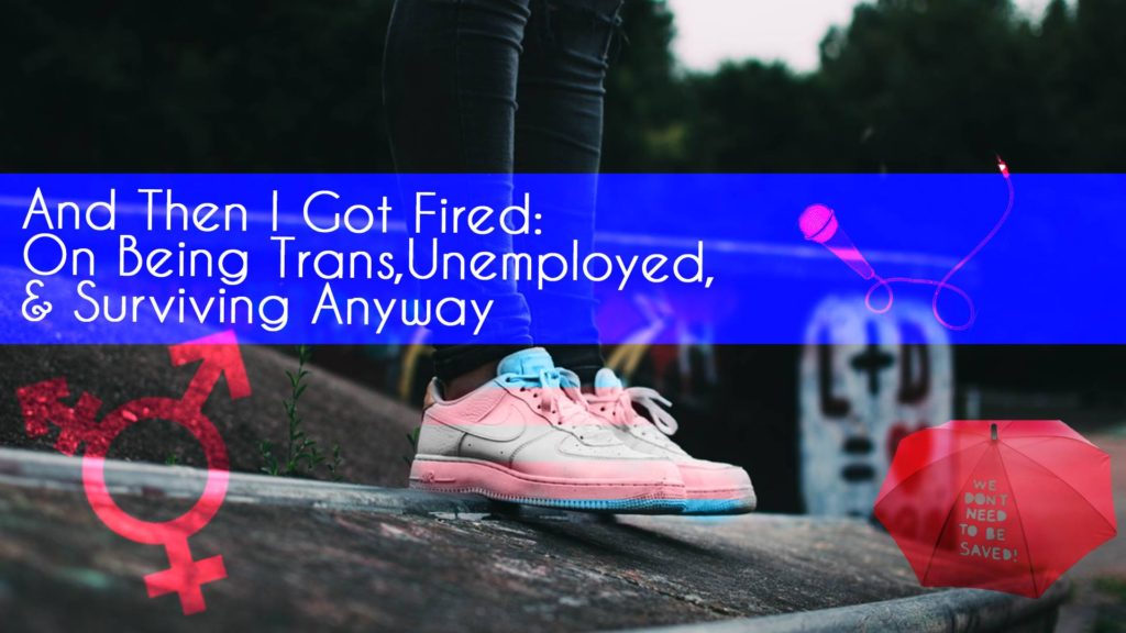 And Then I Got Fired: On Being Trans, Unemployed & Surviving