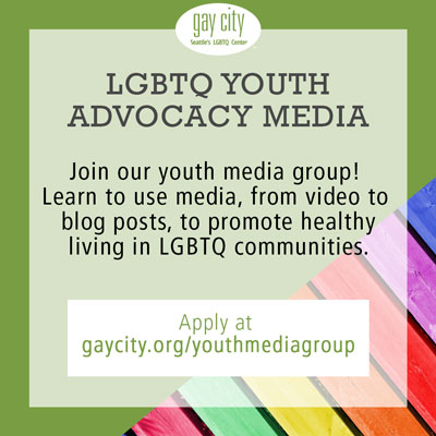 A flyer for Gay City's LGBTQ Youth Advocacy Media group, where youth will learn to use media, from video to blog posts, to promote healthy living in LGBTQ communities.